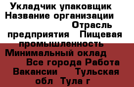 Укладчик-упаковщик › Название организации ­ Fusion Service › Отрасль предприятия ­ Пищевая промышленность › Минимальный оклад ­ 21 000 - Все города Работа » Вакансии   . Тульская обл.,Тула г.